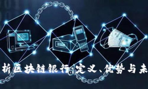 深入解析区块链银行:定义、优势与未来发展