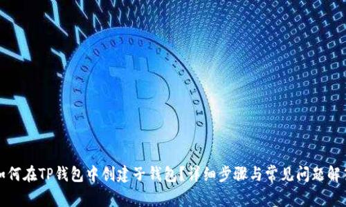 如何在TP钱包中创建子钱包?详细步骤与常见问题解答