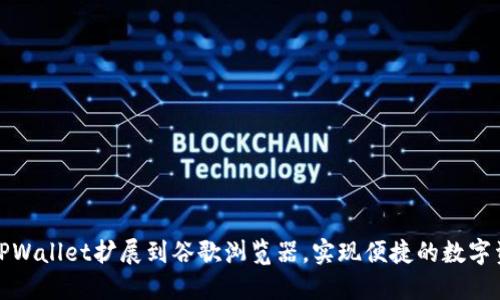 如何将TPWallet扩展到谷歌浏览器，实现便捷的数字资产管理