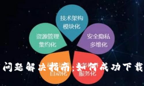 TPWallet下载问题解决指南:如何成功下载TPWallet应用