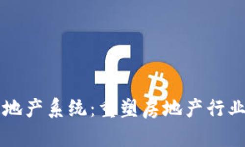 区块链地产系统:重塑房地产行业的未来