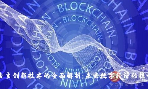 区块链自主创新技术的全面解析:未来数字经济的核心驱动力