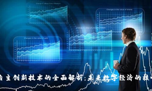 区块链自主创新技术的全面解析:未来数字经济的核心驱动力