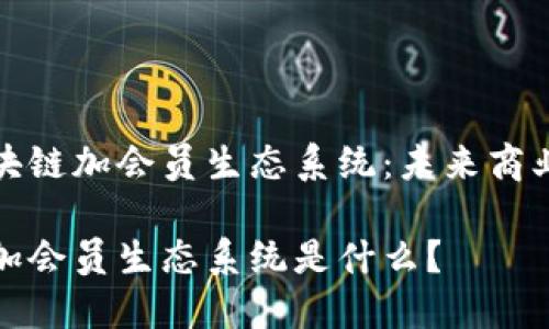 探讨区块链加会员生态系统:未来商业新模式
区块链加会员生态系统是什么?