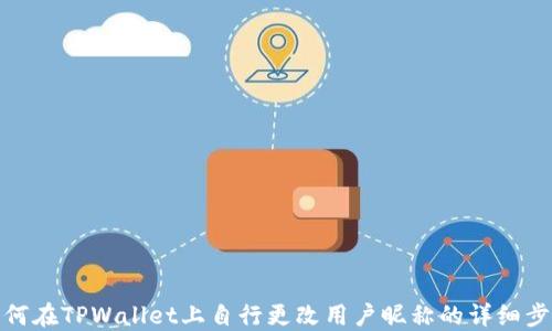 
如何在TPWallet上自行更改用户昵称的详细步骤