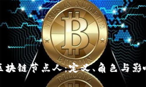 区块链节点人:定义、角色与影响