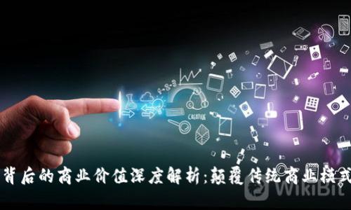 区块链背后的商业价值深度解析:颠覆传统商业模式的力量