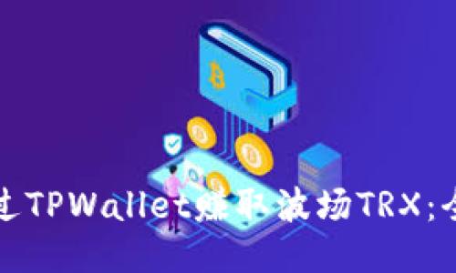 如何通过TPWallet赚取波场TRX：全面指南