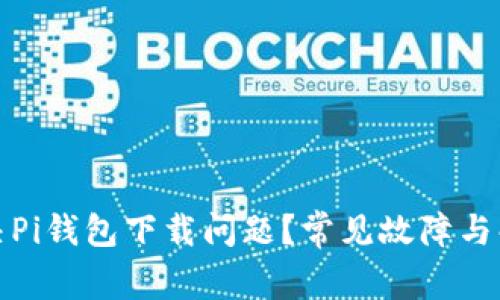 如何解决Pi钱包下载问题?常见故障与解决方案