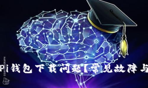 如何解决Pi钱包下载问题?常见故障与解决方案
