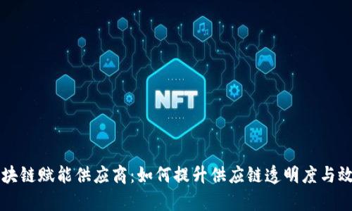 区块链赋能供应商:如何提升供应链透明度与效率