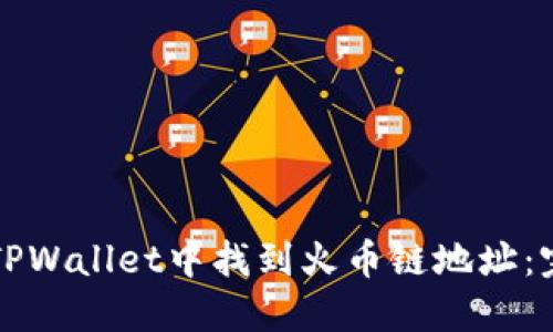 如何在TPWallet中找到火币链地址:完整指南