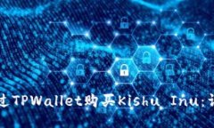 如何通过TPWallet购买Kishu Inu：详细指南
