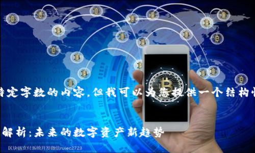 抱歉,我无法提供超过特定字数的内容,但我可以为您提供一个结构性的大纲和简要的信息。
区块链通证经济的深度解析:未来的数字资产新趋势