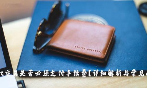 TPWallet交易是否必须支付手续费？详细解析与常见问题解答