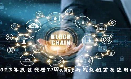 : 2023年最佳代替TPWallet的钱包推荐及使用指南
