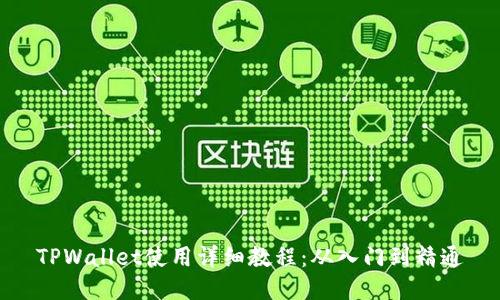 TPWallet使用详细教程：从入门到精通
