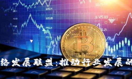 区块链网络发展联盟:推动行业发展的创新力量