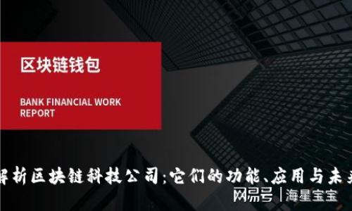 深入解析区块链科技公司:它们的功能、应用与未来发展