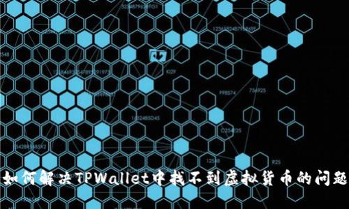 如何解决TPWallet中找不到虚拟货币的问题