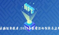 区块链新技术：2023年最前沿的创新与