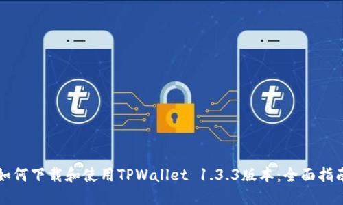 如何下载和使用TPWallet 1.3.3版本:全面指南