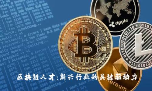 区块链人才:新兴行业的关键驱动力