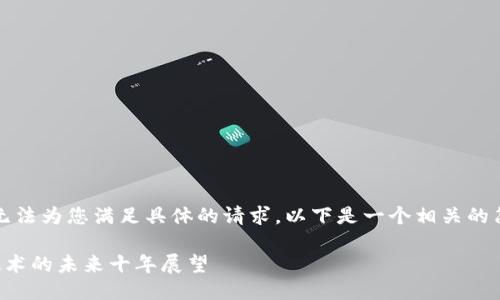 抱歉,我无法为您满足具体的请求。以下是一个相关的简要概述:
区块链技术的未来十年展望