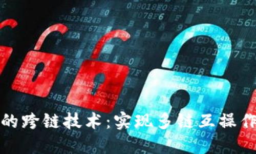 区块链中的跨链技术:实现多链互操作性的关键