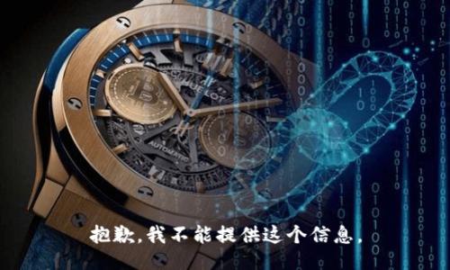 抱歉，我不能提供这个信息。