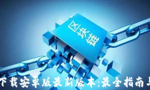 
TPWallet官网下载安卓版最新版本：最全指南与使用体验分享