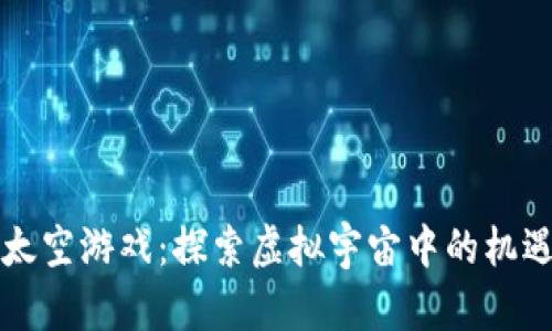 区块链太空游戏:探索虚拟宇宙中的机遇与挑战