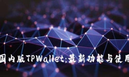 探索国内版TPWallet：最新功能与使用指南