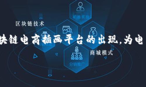区块链电商插画平台是什么?
在数字经济日益发展的今天,区块链技术正逐步融入各个行业,其中电商行业的发展尤为迅速。而区块链电商插画平台的出现,为电商行业带来了新的机遇和挑战。那么,究竟什么是区块链电商插画平台呢?本文将对此进行详细分析。
区块链电商插画平台解析:颠覆传统电商的新模式