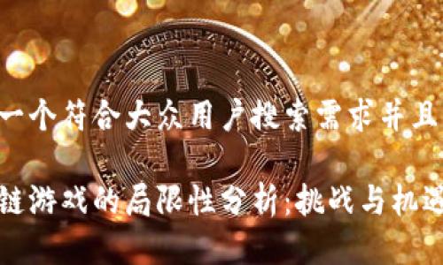 思考一个符合大众用户搜索需求并且的
区块链游戏的局限性分析:挑战与机遇并存