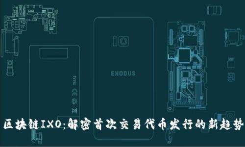 区块链IXO:解密首次交易代币发行的新趋势