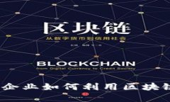 公司区块链应用详解：企业如何利用区