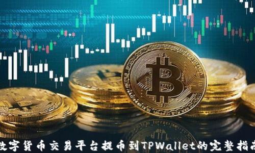 
数字货币交易平台提币到TPWallet的完整指南