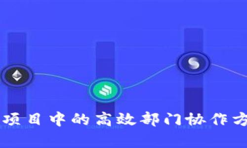 区块链项目中的高效部门协作方式解析