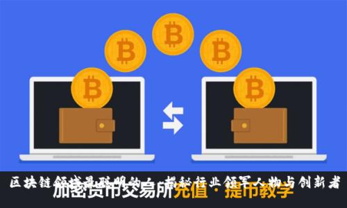 区块链领域最聪明的人:揭秘行业领军人物与创新者