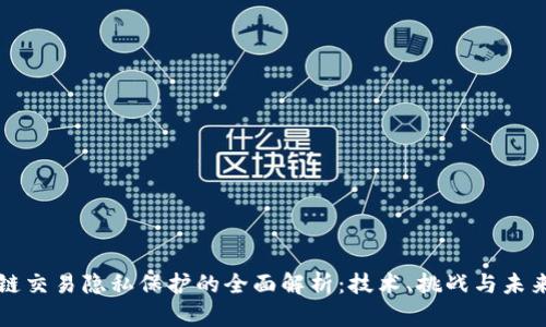 区块链交易隐私保护的全面解析:技术、挑战与未来发展