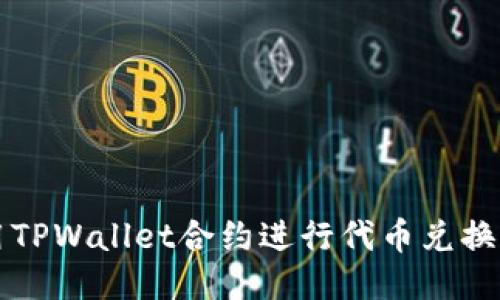 如何使用TPWallet合约进行代币兑换全面指南