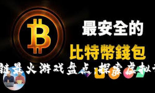 2023年区块链最火游戏盘点：探索虚拟世界的新趋势