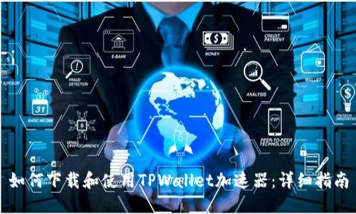 如何下载和使用TPWallet加速器：详细指南