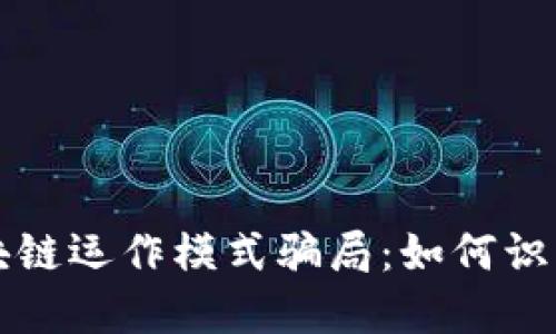 揭秘区块链运作模式骗局:如何识别与防范