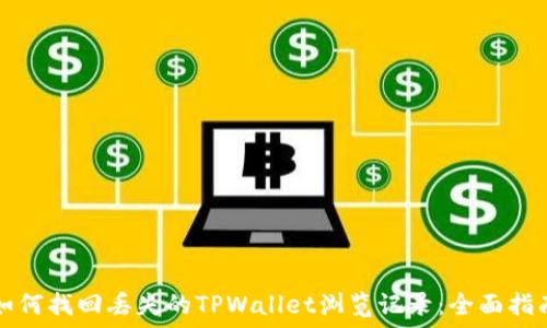   
如何找回丢失的TPWallet浏览记录：全面指南