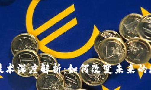 区块链技术深度解析:如何改变未来的数字经济