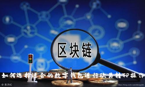 如何选择适合的数字钱包进行欧易转TP操作