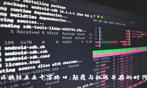区块链未来十字路口:颠覆与机遇并存的时代