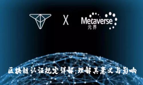区块链认证规定详解:理解其意义与影响